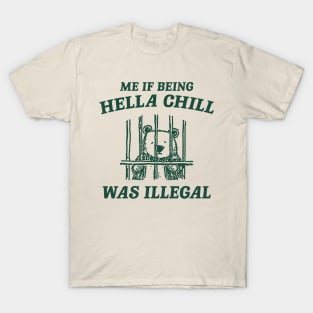 Me If Being Hella Chill Was Illegal - Unisex T-Shirt